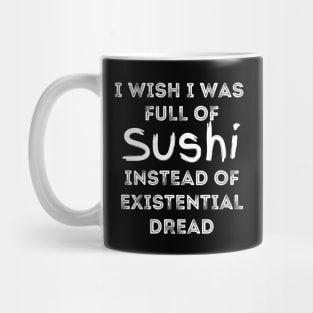 I Wish I Was Full Of Sushi Instead of Existential Dread Mug